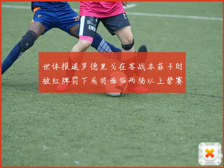 世体报道罗德里戈在客战本菲卡时被红牌罚下或将面临两场以上禁赛处罚